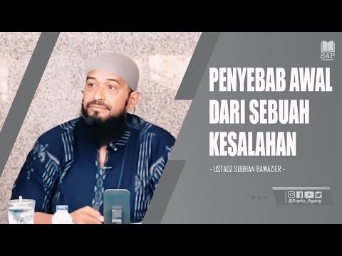 PENYEBAB AWAL SEBUAH KESALAHAN | USTADZ SUBHAN BAWAZIER