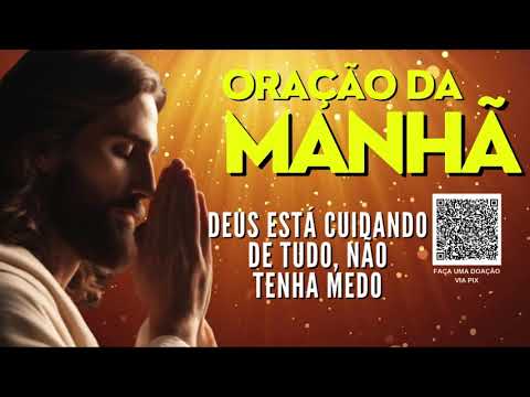 ORAÇÃO DA MANHÃ = DEUS ESTÁ CUIDANDO DE TUDO, NÃO TENHA MEDO