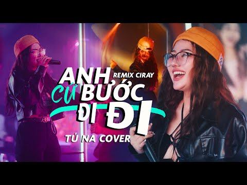 Tú Na Live | Anh cứ Bước đi đi (Remix Ciray) .... Ân Tình Sang Trang - Châu Khải Phong x Lê Cương