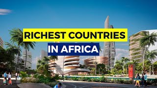 The 10 Richest Countries In Africa 2022