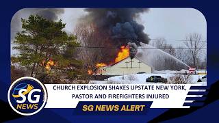 Explosion at Upstate NY Church Leaves Pastor, Firefighters Injured | SG News
