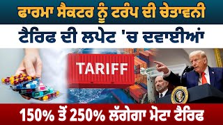 Pharma Sector ਨੂੰ Trump ਦੀ ਚੇਤਾਵਨੀ, ਟੈਰਿਫ ਦੀ ਲਪੇਟ 'ਚ ਦਵਾਈਆਂ, 150% ਤੋਂ 250% ਲੱਗੇਗਾ ਮੋਟਾ ਟੈਰਿਫ