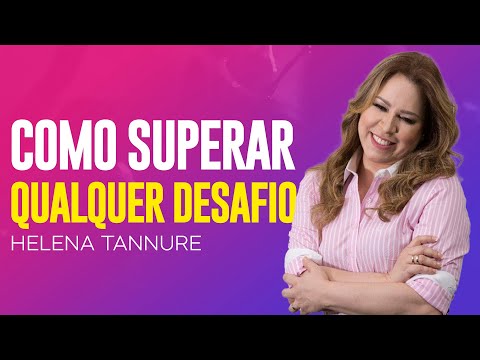 Helena Tannure | COMO SUPERAR QUALQUER DESAFIO