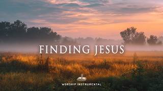 FINDING JESUS - Soaking Worship Instrumental | Living With God