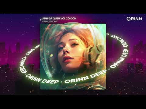 ANH ĐÃ QUEN VỚI CÔ ĐƠN REMIX - SOOBIN x ORINN x GUANG
