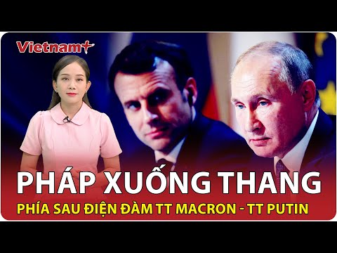 VẤN ĐỀ HÔM NAY: Giải mã cuộc gọi của ông Macron mềm mỏng điện đàm với ông Putin | VietnamPlus