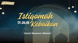 ISTIQOMAH DI JALAN KEBAIKAN  ||  Ust. Muammar Attamimi
