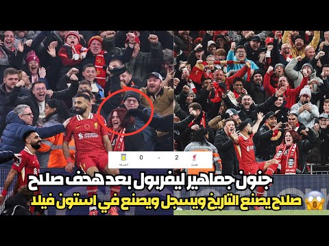 رد فعل جنوني من جماهير ليفربول بعد هدف محمد صلاح التاريخي في استون فيلا | لقطة المباراة ارض الملعب