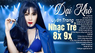 💔 Ai Còn Nhớ? Những Bản Nhạc 8X 9X Huyền Thoại - UYÊN TRANG - Dại Khờ, Về Đâu Tình Ơi,...
