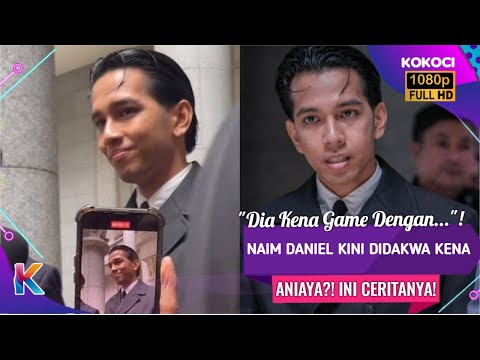"Dia Kena Game Dengan..."! Naim Daniel Kini Didakwa Kena Aniaya?! Ini Ceritanya!