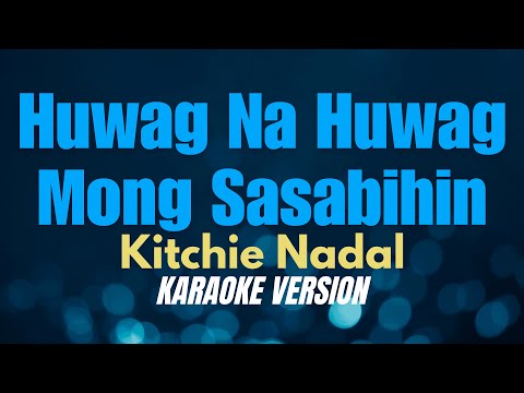 HUWAG NA HUWAG MONG SASABIHIN   Kitchie Nadal KARAOKE VERSION