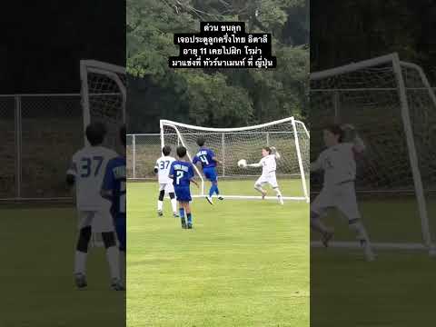 ด่วน เจอ ประตู ลูกครึ่ง ไทย อิตาลี อายุ 11 ทรงดี มาเล่นที่ ญี่ปุ่น #ทีมชาติไทย #มาแรง #ญี่ปุ่น
