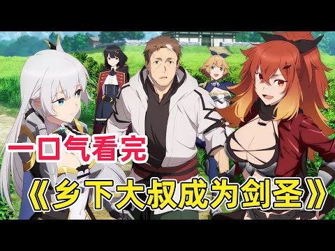 【四月新番】鄉下大叔決戰女弟子！被國王看中選他當親衛隊！？不行，要養小蘿莉！一口气看完《乡下大叔成为剑圣》1-12集！
