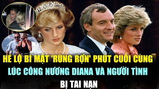Hé Lộ Mí MẬT "RÙNG RỢN" Phút Cuối Cùng Của Công Nương Diana Trước Khi Gặp "TA'I NẠ"N
