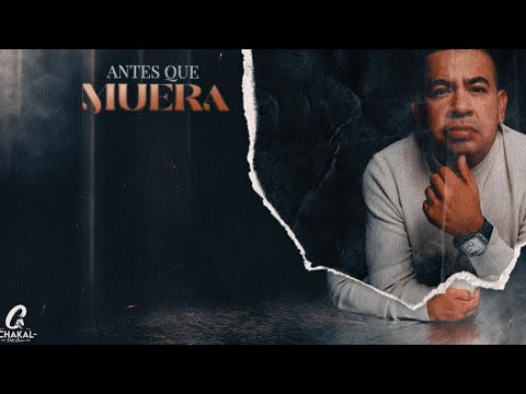 ANTES QUE MUERA | CHAKAL DEL SUR