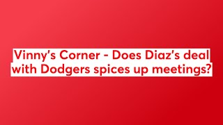 Vinny's Corner - Does Diaz's deal with Dodgers spices up meetings? 📱