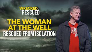 Wrecked But Rescued: The Woman at the Well | Harvey Carpenter