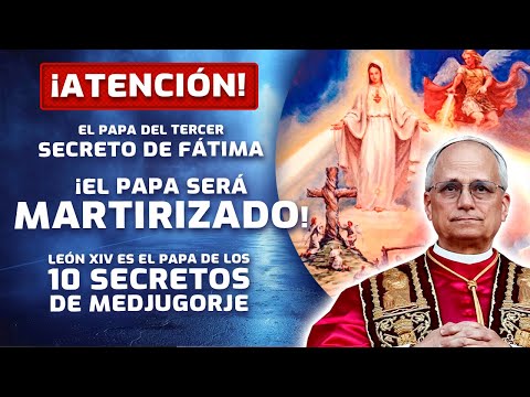 ¡ATENCIÓN! El papa LEÓN XIV será el papa de los 10 SECRETOS de Medjugorje | El papa será martirizado