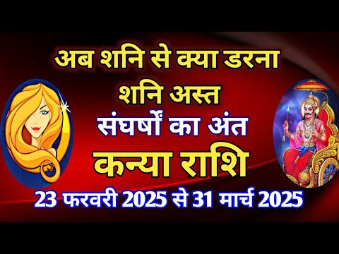 कन्या राशि - शनि अस्त का प्रभाव/23 फरवरी 2025 से 31 मार्च 2025/ संघर्षों का अंत खुशियों की शुरुआत