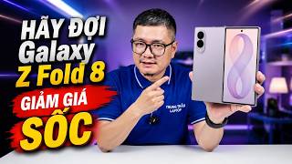 Tư vấn điện thoại: cứ đợi Galaxy Z Fold 8 GIẢM GIÁ SỐC hãy mua!