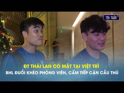 Cận cảnh ĐT Thái Lan đến Việt Trì: đội trưởng Peeradon và trung vệ Khemdee dè chừng về Xuân Son