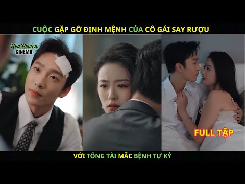 Cuộc Gặp Gỡ ĐỊNH MỆNH Của Cô Gái Say Rượu Với Tổng MẮC BỆNH TỰ KỶ.