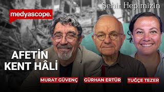 Afetin kent hâli: Türkiye’nin kentleşme serüveni | Murat Güvenç anlatıyor