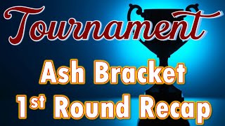 World Series Tournament   Ash Bracket Recap 1st Rd