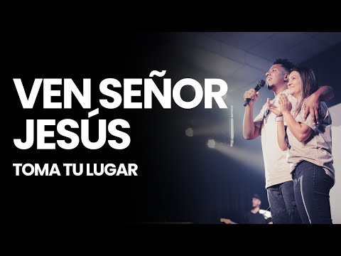 Toma Tu Lugar - Ven Señor Jesús