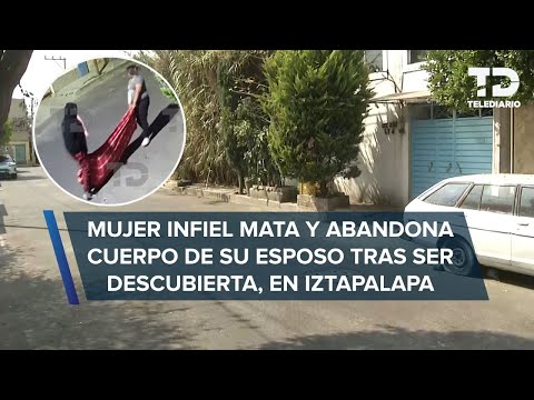 Mujer infiel mata a su esposo tras ser descubierta; amante la ayudó a tirar el cuerpo en Iztapalapa
