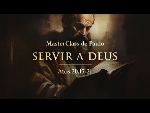 MasterClass de Paulo: Servir a Deus - Atos 20.17-21 | Pr Leandro B. Peixoto