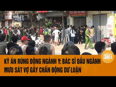 Kỳ án rúng động ngành Y: Bác sĩ đầu ngành mưu sát vợ gây chấn động dư luận