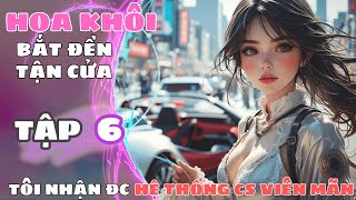 TẬP 6: HOA KHÔI BẮT ĐỀN TẬN CỬA - HẮN LIÊN KÍCH HOẠT HỆ THỐNG CUỘC SỐNG VIÊN MÃN #truyenaudio