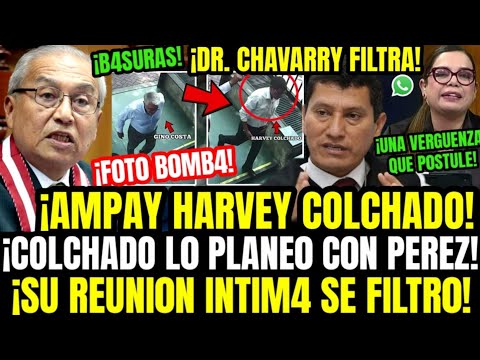 LO DESTRUYÓ! DR. CHAVARRY FILTRA FOTO Y REUNIONES INT1M4S DE HARVEY COLCHADO EN PACTO PARA CONGRESO