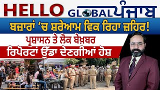 Hello Global Punjab :- ਬਜ਼ਾਰਾਂ ‘ਚ ਸ਼ਰੇਆਮ ਵਿਕ ਰਿਹਾ ਜ਼ਹਿਰ!ਪ੍ਰਸ਼ਾਸਨ ਤੇ ਲੋਕ ਬੇਖ਼ਬਰ ਰਿਪੋਰਟਾਂ ਉੱਡਾ ਦੇਣਗੀਆਂ ਹੋਸ਼