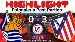 HIGHLIGHT POST PARTIDO / REAL SOCIEDAD vs ATLÉTICO DE MADRID / Resumen Fotogaleria / Fotos 