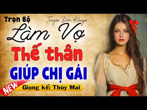 Đêm khuya nghe Thùy Mai kể chuyện ngủ ngon: Làm Vợ Thế Thân Giúp Chị Gái [Full Trọn Bộ]