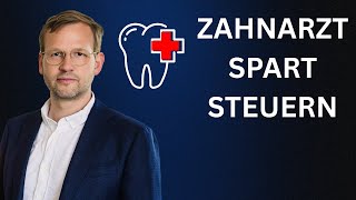 Jetzt handeln: Als Zahnarzt Steuern reduzieren (noch dieses Jahr)