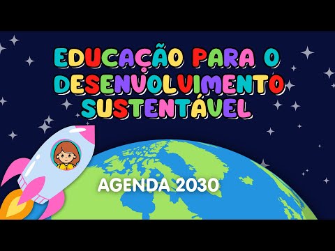 Educação para Desenvolvimento Sustentável – 17 Objetivos de Desenvolvimento Sustentável–Agenda 2030