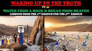 WATER FROM A ROCK & BREAD FROM HEAVEN: LESSONS FOR THE 2ND EXODUS - WAKING UP TO THE TRUTH PT. 32
