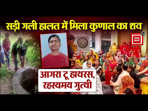 Agra से लापता हुए कुणाल का शव Hathras में मिला, कुएं से सड़ी-गली हालात में मिला