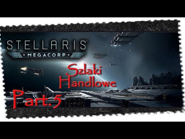 Stellaris: MegaCorp - PORADNIK | Szlaki Handlowe oraz ich Bezpieczeństwo | Part.5