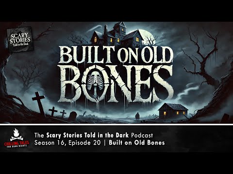 "Built on Old Bones" S16E20 💀 Scary Stories Told in the Dark (Horror Podcast)