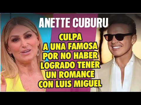 Anette Cuburu revela quien fue la FAMOSA QUE SE INTERPUSO entre ella y Luis Miguel hace 20 años