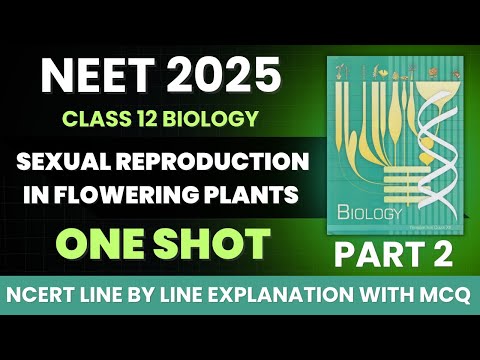 SEXUAL REPRODUCTION IN FLOWERING PLANTS in 1 Shot | Biology NCERT Line by Line explanation with MCQ