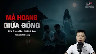 Đọc Truyện Ma: MẢ HOANG GIỮA ĐỒNG - Lễ Trừ Tà Vong Nữ Đồng Trinh Đòi Chồng MC Đình Soạn Kể