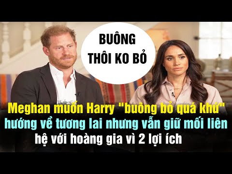 Meghan muốn Harry "buông bỏ quá khứ"nhưng vẫn giữ mối liên hệ với hoàng gia vì 2 lợi ích