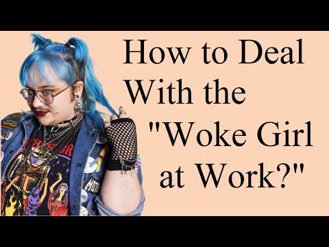 How to Deal with the "Woke Girl at Work?"