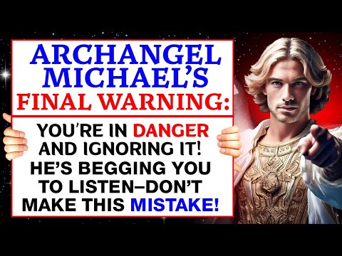 🔴 ARCHANGEL MICHAEL'S FINAL WARNING: YOU'RE IN DANGER AND IGNORING IT! GOD'S MESSAGE |