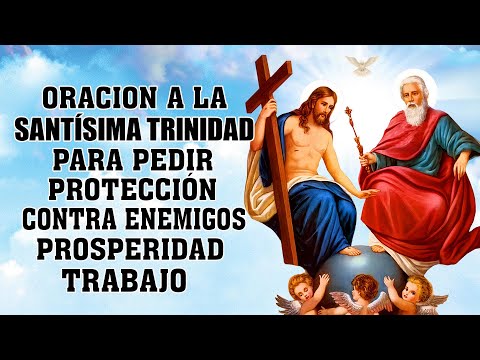 ORACION A LA SANTÍSIMA TRINIDAD PARA PEDIR PROTECCIÓN CONTRA ENEMIGOS, PROSPERIDAD, SALUD Y TRABAJO